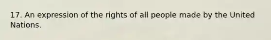 17. An expression of the rights of all people made by the United Nations.