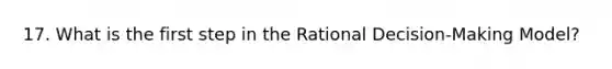 17. What is the first step in the Rational Decision-Making Model?