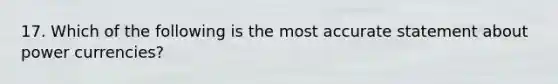 17. Which of the following is the most accurate statement about power currencies?