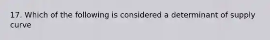 17. Which of the following is considered a determinant of supply curve