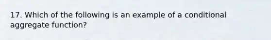 17. Which of the following is an example of a conditional aggregate function?