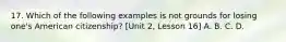 17. Which of the following examples is not grounds for losing one's American citizenship? [Unit 2, Lesson 16] A. B. C. D.