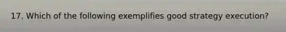 17. Which of the following exemplifies good strategy execution?
