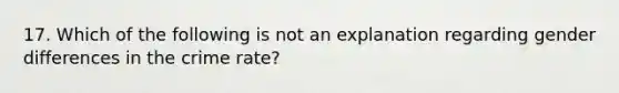 17. Which of the following is not an explanation regarding gender differences in the crime rate?