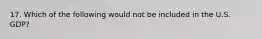 17. Which of the following would not be included in the U.S. GDP?