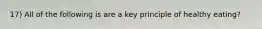 17) All of the following is are a key principle of healthy eating?