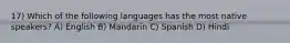 17) Which of the following languages has the most native speakers? A) English B) Mandarin C) Spanish D) Hindi