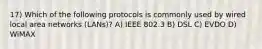 17) Which of the following protocols is commonly used by wired local area networks (LANs)? A) IEEE 802.3 B) DSL C) EVDO D) WiMAX