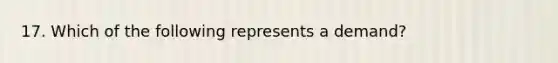 17. Which of the following represents a demand?