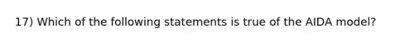 17) Which of the following statements is true of the AIDA model?