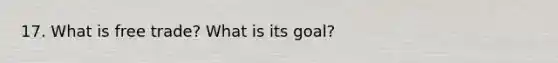 17. What is free trade? What is its goal?