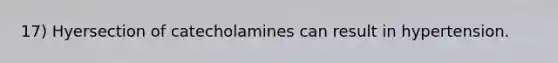 17) Hyersection of catecholamines can result in hypertension.