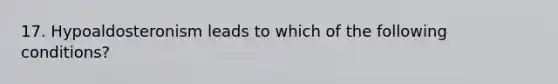 17. Hypoaldosteronism leads to which of the following conditions?