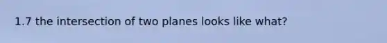 1.7 the intersection of two planes looks like what?