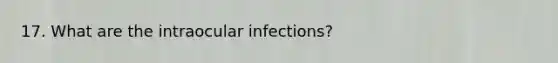 17. What are the intraocular infections?