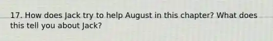 17. How does Jack try to help August in this chapter? What does this tell you about Jack?