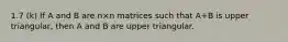 1.7 (k) If A and B are n×n matrices such that A+B is upper triangular, then A and B are upper triangular.