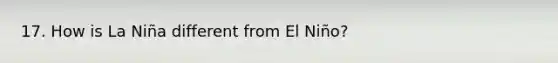 17. How is La Niña different from El Niño?