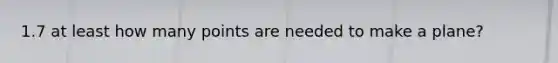 1.7 at least how many points are needed to make a plane?