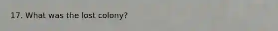 17. What was the lost colony?