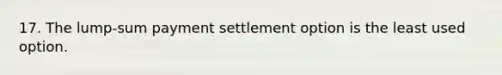 17. The lump-sum payment settlement option is the least used option.