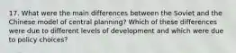 17. What were the main differences between the Soviet and the Chinese model of central planning? Which of these differences were due to different levels of development and which were due to policy choices?