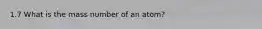 1.7 What is the mass number of an atom?