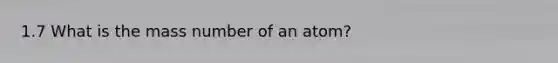 1.7 What is the mass number of an atom?