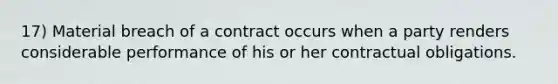 17) Material breach of a contract occurs when a party renders considerable performance of his or her contractual obligations.