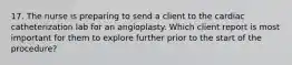 17. The nurse is preparing to send a client to the cardiac catheterization lab for an angioplasty. Which client report is most important for them to explore further prior to the start of the procedure?