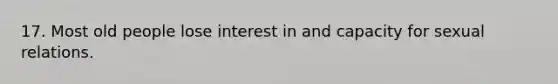 17. Most old people lose interest in and capacity for sexual relations.