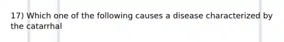 17) Which one of the following causes a disease characterized by the catarrhal