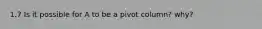 1.7 Is it possible for A to be a pivot column? why?