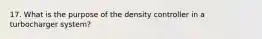 17. What is the purpose of the density controller in a turbocharger system?