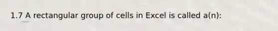 1.7 A rectangular group of cells in Excel is called a(n):