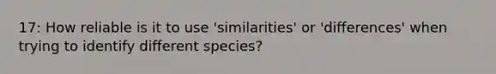 17: How reliable is it to use 'similarities' or 'differences' when trying to identify different species?