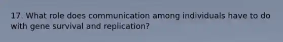 17. What role does communication among individuals have to do with gene survival and replication?