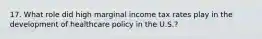 17. What role did high marginal income tax rates play in the development of healthcare policy in the U.S.?