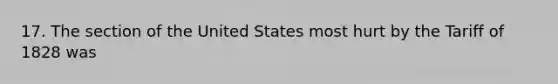 17. The section of the United States most hurt by the Tariff of 1828 was