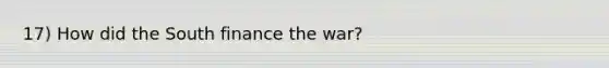 17) How did the South finance the war?