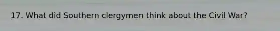 17. What did Southern clergymen think about the Civil War?