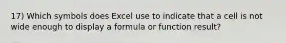 17) Which symbols does Excel use to indicate that a cell is not wide enough to display a formula or function result?