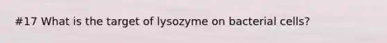 #17 What is the target of lysozyme on bacterial cells?