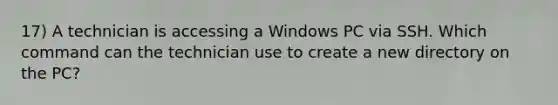 17) A technician is accessing a Windows PC via SSH. Which command can the technician use to create a new directory on the PC?