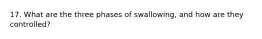 17. What are the three phases of swallowing, and how are they controlled?