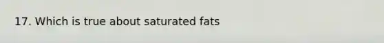 17. Which is true about saturated fats