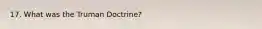 17. What was the Truman Doctrine?