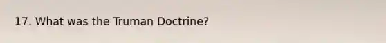 17. What was the Truman Doctrine?