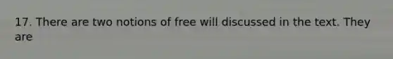 17. There are two notions of free will discussed in the text. They are