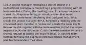 170. A project manager managing a critical project in a multinational company is conducting a progress meeting with all team members. During the meeting, one of the team members stated that they were facing a critical problem that would prevent the team from completing their assigned task. What should the project manager do? A. Schedule a meeting with the concerned team member to review and update the issue log. B. Review the risk register with the team member to find the proper response action for this issue. C. Ask the team member to raise a change request to assess the issue in detail. D. Ask the team member to follow the approved communications management plan to communicate their issue.